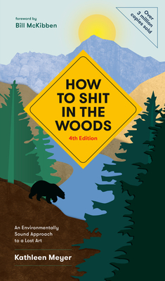 How to Shit in the Woods, 4th Edition: An Environmentally Sound Approach to a Lost Art - Meyer, Kathleen, and McKibben, Bill (Foreword by)