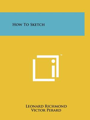 How To Sketch - Richmond, Leonard, and Perard, Victor, and Vaughan-Jackson, Genevieve