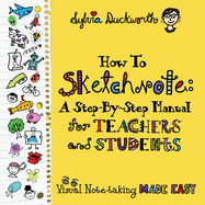 How to Sketchnote: A Step-By-Step Manual for Teachers and Students