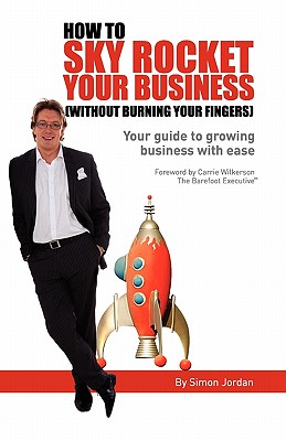 How to Sky Rocket Your Business: without burning your fingers - Jordan, Simon