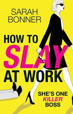 How to Slay at Work: The darkly funny, twisted thriller from Sarah Bonner! - Sarah Bonner