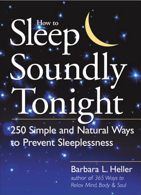 How to Sleep Soundly Tonight: 250 Simple and Natural Ways to Prevent Sleeplessness - Heller, Barbara L, M.S.W.