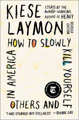 How to Slowly Kill Yourself and Others in America: Essays - Laymon, Kiese