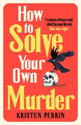 How To Solve Your Own Murder: An unmissable mystery with a killer hook! - Perrin, Kristen