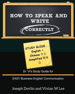 How to Speak and Write Correctly: Study Guide (English + Chinese Simplified): Dr. Vi's Study Guide for EASY Business English Communication - Devlin, Joseph, and Lee, Vivian W