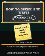 How to Speak and Write Correctly: Study Guide (English + Dutch): Dr. Vi's Study Guide for EASY Business English Communication