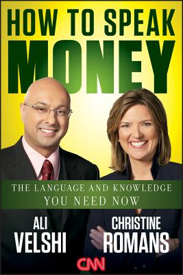 How to Speak Money: The Language and Knowledge You Need Now - Velshi, Ali, and Romans, Christine