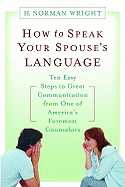 How to Speak Your Spouse's Language: Ten Easy Steps to Great Communication from One of America's Foremost Counselors