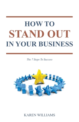 How To Stand Out In Your Business: The 7 Steps to Success - Williams, Karen