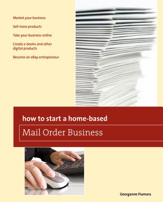 How to Start a Home-Based Mail Order Business - Fiumara, Georganne