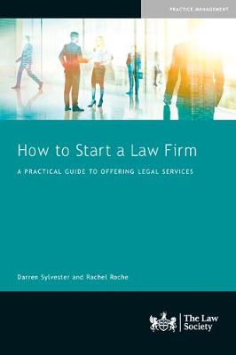 How to Start a Law Firm: A Practical Guide to Offering Legal Services - Sylvester, Darren, and Roche, Rachel