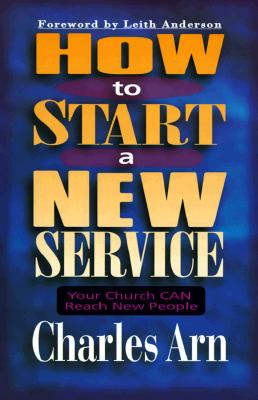 How to Start a New Service: Your Church Can Reach New People - Arn, Charles, and Anderson, Leith (Foreword by)