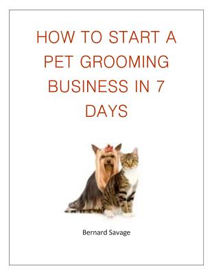 How To Start A Pet Grooming Business In 7 Days - Savage, B a