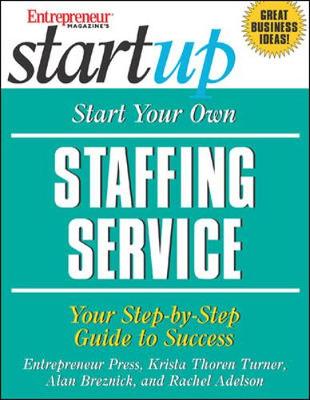 How to Start a Staffing Service: Your Step-By-Step Guide to Success - Entrepreneur Magazine, and Turner, Krista, and Thoren Turner, Krista