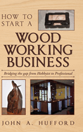 How to start a Woodworking Business: Bridging the gap from Hobbyist to Professional