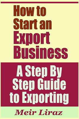 How to Start an Export Business - A Step by Step Guide to Exporting - Liraz, Meir
