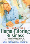 How to Start and Run a Home Tutoring Business: A Complete Manual for Setting Up and Running Your Own Tutoring Agency