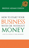 How to Start Your Business with or Without Money: A Practical Approach to 'Small Beginnings'