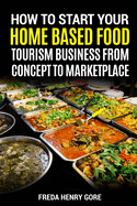 How to Start Your Home Based Food Tourism Business: From Concept to Marketplace