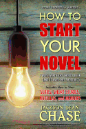 How to Start Your Novel: The 7 Ways Every Story Should Begin (and 10 Ways They Shouldn't)