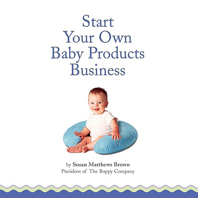 How to Start Your Own Baby Products Business - Brown, Susan, Professor