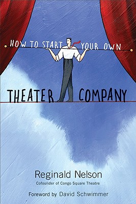 How to Start Your Own Theater Company - Nelson, Reginald, and Schwimmer, David (Foreword by)