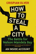 How to steal a city: The battle for Nelson Mandela Bay: An inside account