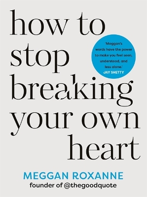 How to Stop Breaking Your Own Heart: THE SUNDAY TIMES BESTSELLER. Stop People-Pleasing, Set Boundaries, and Heal from Self-Sabotage - Roxanne, Meggan