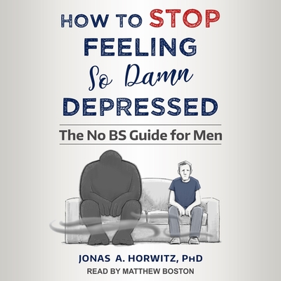 How to Stop Feeling So Damn Depressed: The No Bs Guide for Men - Boston, Matthew (Read by), and Horwitz, Jonas A