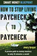 How to Stop Living Paycheck to Paycheck (1st Edition): A Proven Path to Money Mastery in Only 15 Minutes a Week!