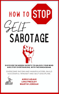 How to Stop Self Sabotage: Discover the hidden secrets to unlock your mind and stop overthinking, with the Enneagram. Overcome racism and manipulators, build successful mindset and self-discipline
