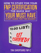 How to Study for Your Fnp Certification the Quick Way.: Your Must Have Study Guide for the Boards