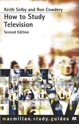 How to Study Television - Cowdery, Ron, and Selby, Keith