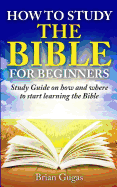 How to Study the Bible for Beginners: Study Guide on How and Where to Start Learning the Bible