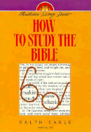 How to Study the Bible - Earle, Ralph H, PH.D.