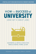 How to Succeed at University (and Get a Great Job!): Mastering the Critical Skills You Need for School, Work, and Life