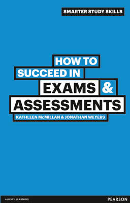 How to Succeed in Exams & Assessments - McMillan, Kathleen, and Weyers, Jonathan