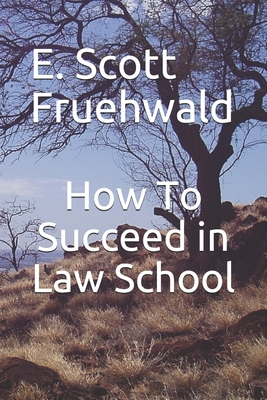 How To Succeed in Law School - Fruehwald, E Scott