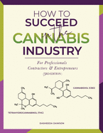 How to Succeed in the Cannabis Industry: For Professionals, Contractors & Entrepreneurs