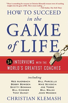How to Succeed in the Game of Life: 34 Interviews with the World's Greatest Coaches - Klemash, Christian