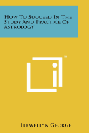 How to Succeed in the Study and Practice of Astrology