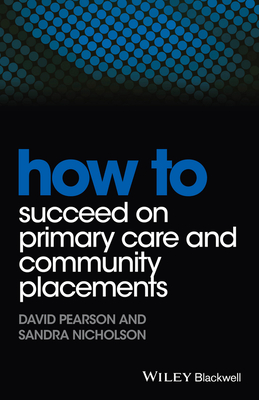 How to Succeed on Primary Care and Community Placements - Pearson, David, and Nicholson, Sandra