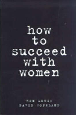 How to Succeed with Women - Louis, Ron, and Copeland, David