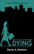 How to Succeed Without Dying: A Kate Williams Mystery