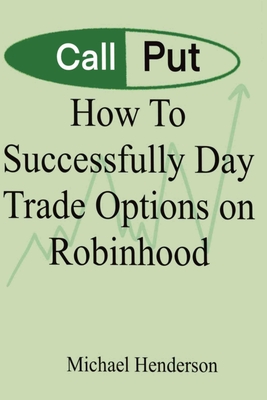 How To Successfully Day Trade Options on Robinhood - Henderson, Michael