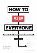 How to Sue Everyone: Ready-To-Use Legal Letters to Terrorize Friends & Family - Harley, Andrew