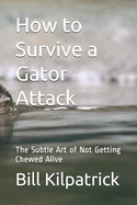How to Survive a Gator Attack: The Subtle Art of Not Getting Chewed Alive