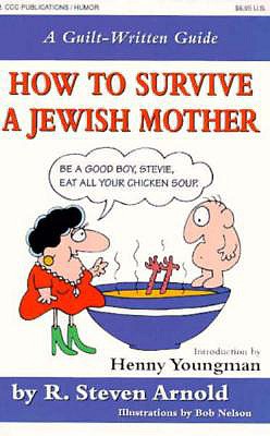 How to Survive a Jewish Mother: A Guilt-Written Guide - Arnold, R Steven, and Carle, Cliff (Editor), and Youngman, Henny (Introduction by)