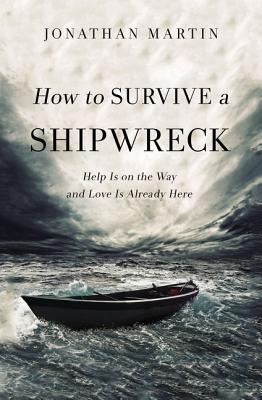 How to Survive a Shipwreck: Help Is on the Way and Love Is Already Here - Martin, Jonathan