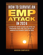 How To Survive An EMP Attack in 2024: A Step by Step Guide On How To Prepare For The Collapse of America's Power Grid in 2024